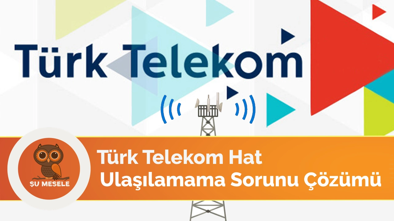 Türk Telekom Ulaşamama Sorunu