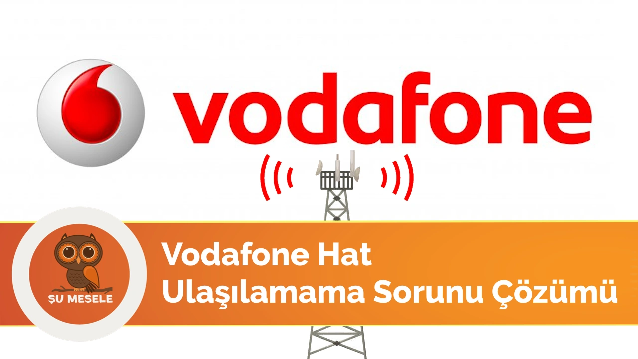 Vodafone Ulaşılamama Sorunu